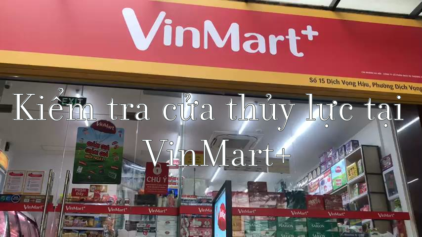 Kiểm tra cửa kính thủy lực tại hệ thống Vinmart+